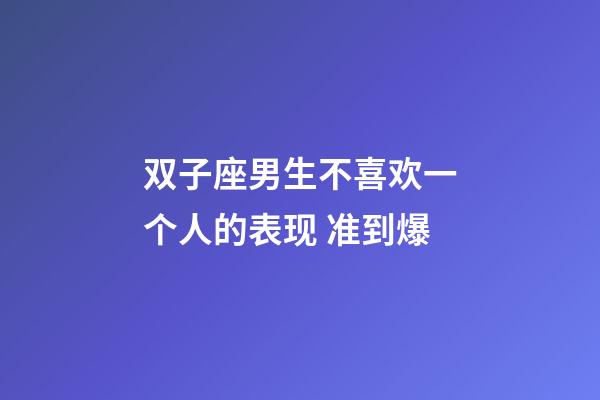 双子座男生不喜欢一个人的表现 准到爆-第1张-星座运势-玄机派